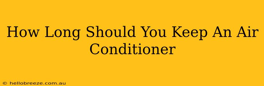 How Long Should You Keep An Air Conditioner