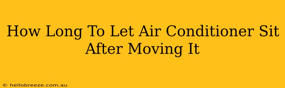 How Long To Let Air Conditioner Sit After Moving It