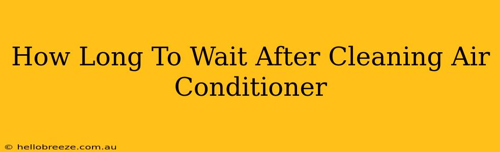 How Long To Wait After Cleaning Air Conditioner