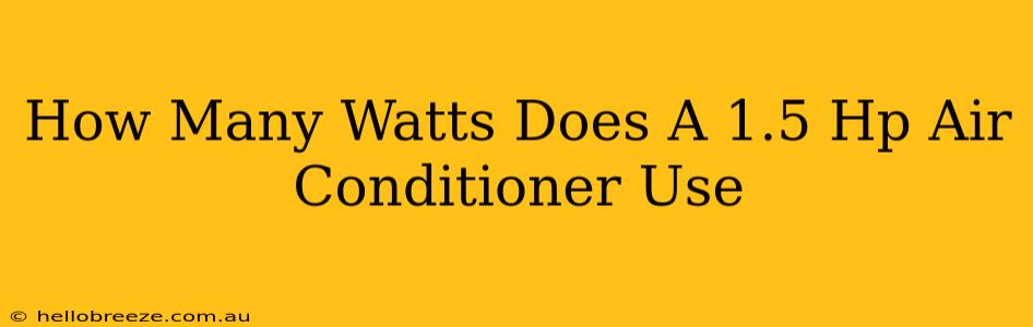 How Many Watts Does A 1.5 Hp Air Conditioner Use