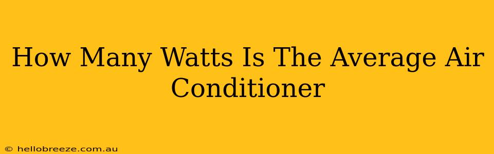 How Many Watts Is The Average Air Conditioner