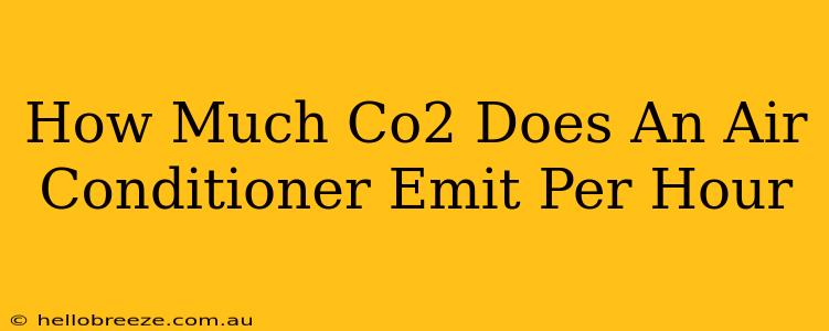 How Much Co2 Does An Air Conditioner Emit Per Hour