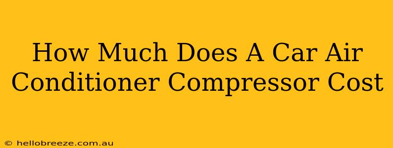 How Much Does A Car Air Conditioner Compressor Cost