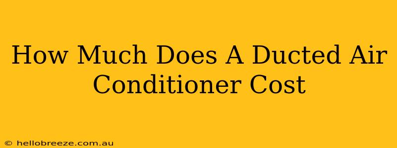 How Much Does A Ducted Air Conditioner Cost