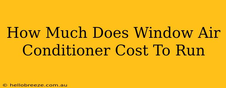 How Much Does Window Air Conditioner Cost To Run