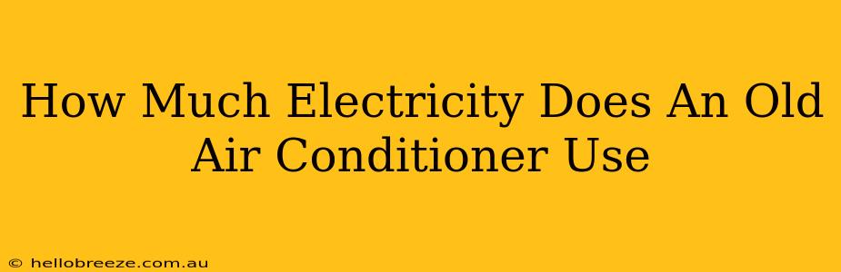 How Much Electricity Does An Old Air Conditioner Use