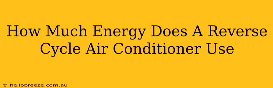 How Much Energy Does A Reverse Cycle Air Conditioner Use