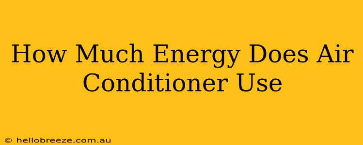 How Much Energy Does Air Conditioner Use