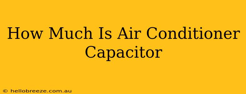 How Much Is Air Conditioner Capacitor