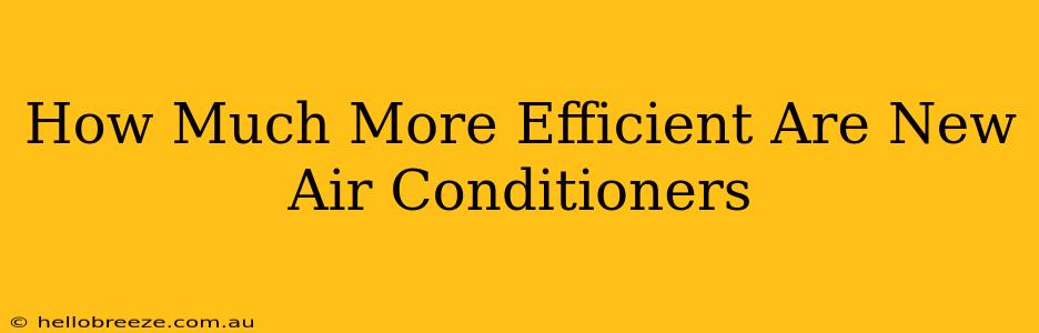 How Much More Efficient Are New Air Conditioners