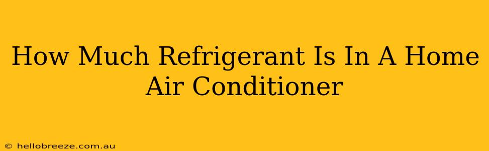 How Much Refrigerant Is In A Home Air Conditioner