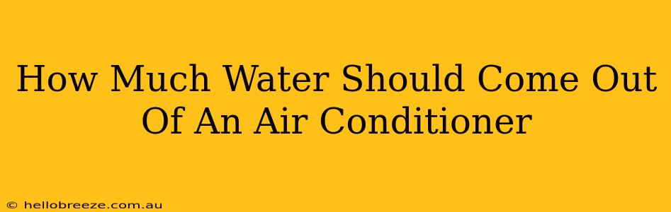 How Much Water Should Come Out Of An Air Conditioner