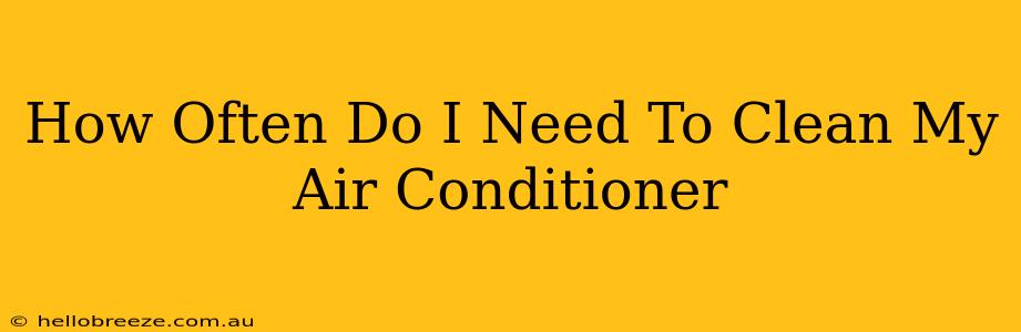 How Often Do I Need To Clean My Air Conditioner