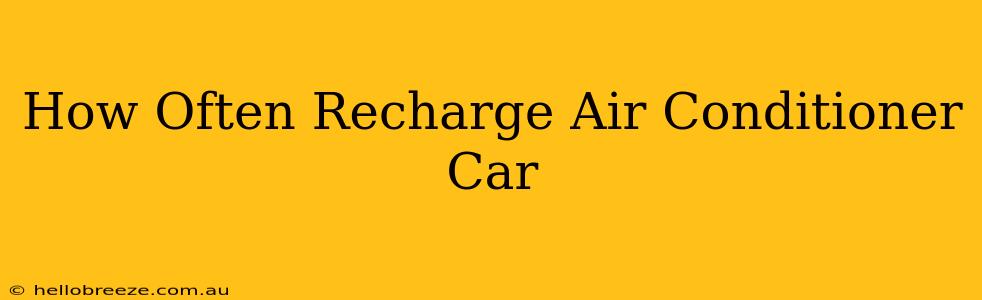 How Often Recharge Air Conditioner Car