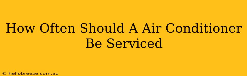 How Often Should A Air Conditioner Be Serviced