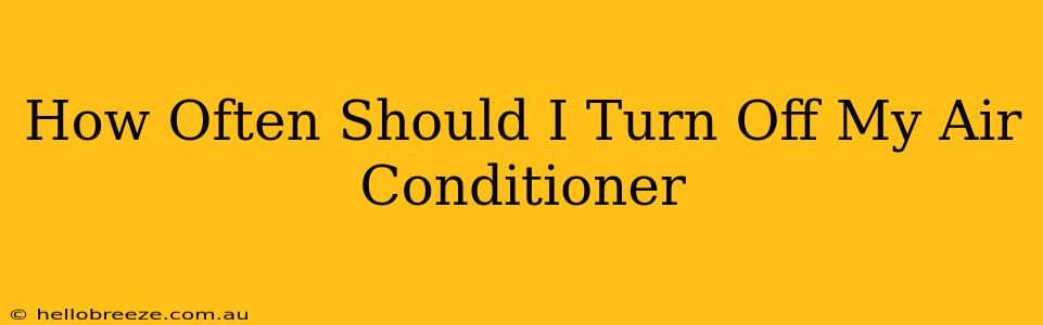 How Often Should I Turn Off My Air Conditioner