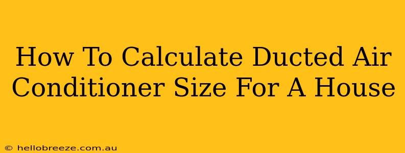 How To Calculate Ducted Air Conditioner Size For A House