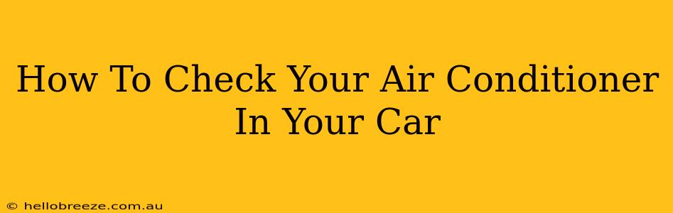 How To Check Your Air Conditioner In Your Car