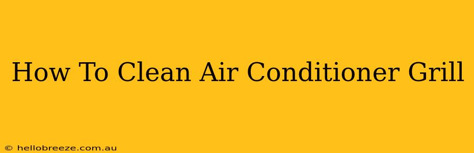 How To Clean Air Conditioner Grill