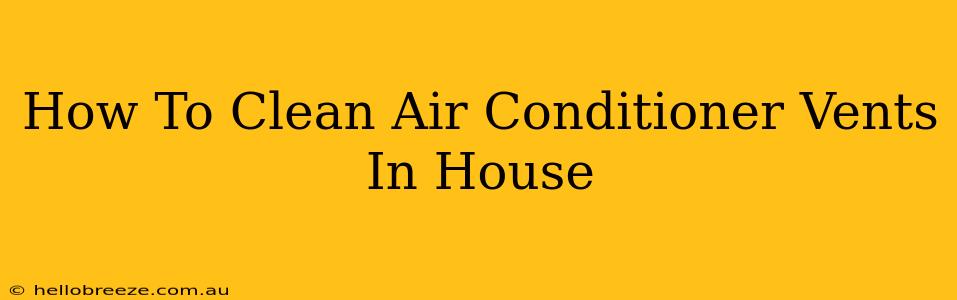 How To Clean Air Conditioner Vents In House