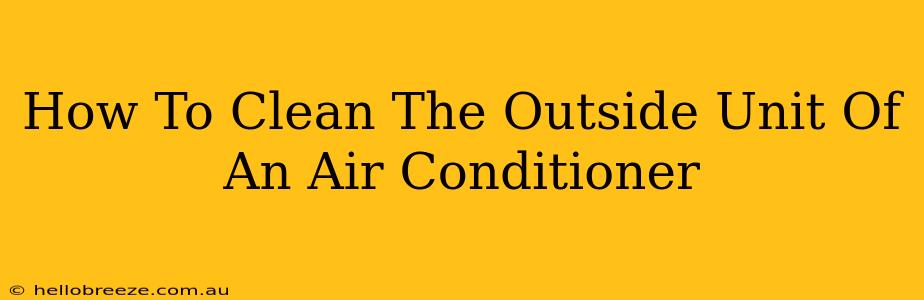 How To Clean The Outside Unit Of An Air Conditioner