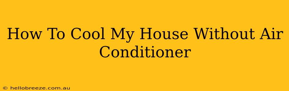 How To Cool My House Without Air Conditioner