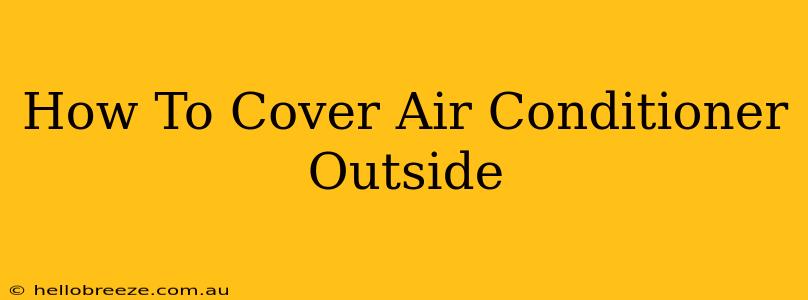 How To Cover Air Conditioner Outside