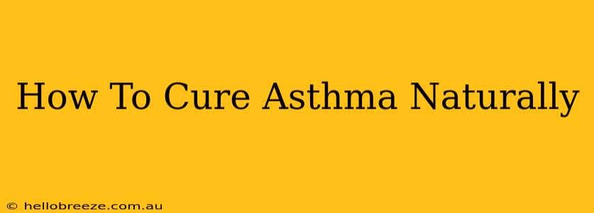 How To Cure Asthma Naturally