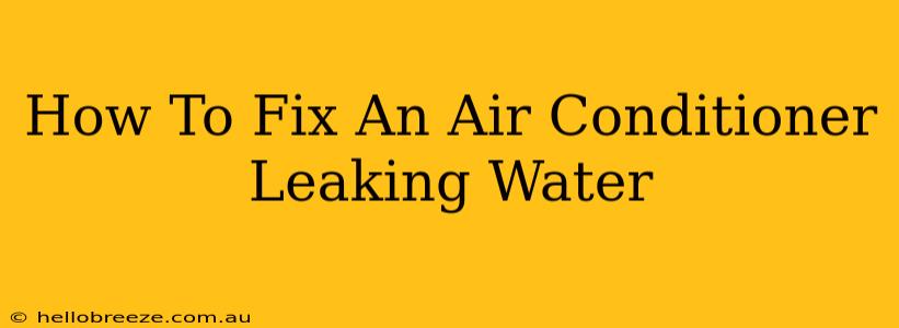 How To Fix An Air Conditioner Leaking Water