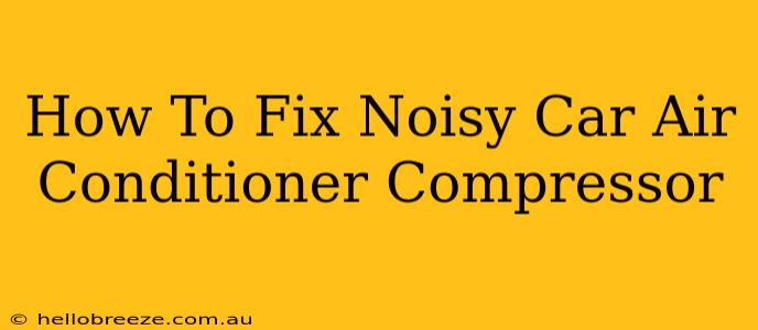 How To Fix Noisy Car Air Conditioner Compressor