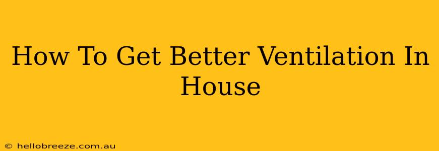 How To Get Better Ventilation In House