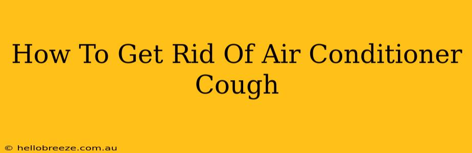 How To Get Rid Of Air Conditioner Cough