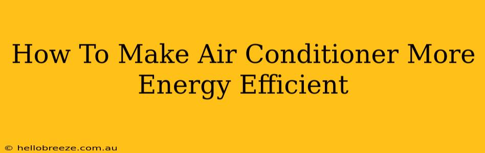 How To Make Air Conditioner More Energy Efficient