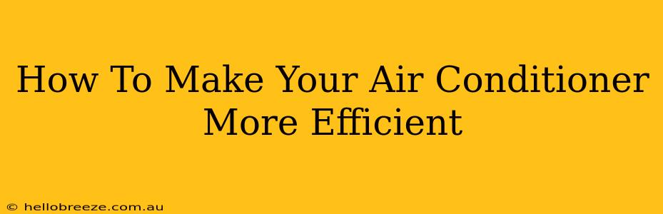 How To Make Your Air Conditioner More Efficient