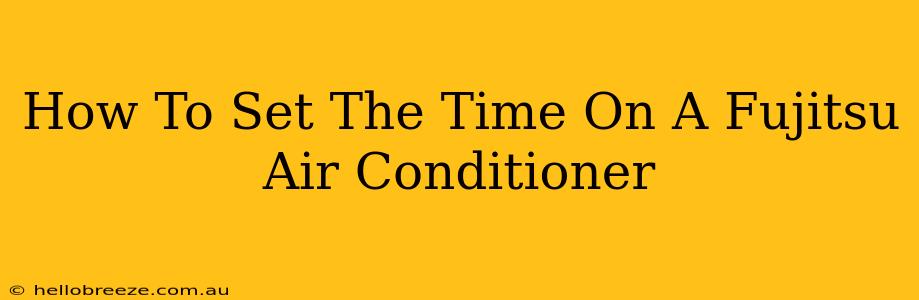 How To Set The Time On A Fujitsu Air Conditioner