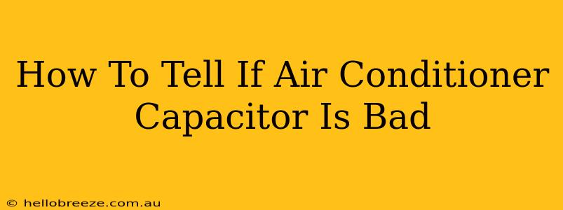 How To Tell If Air Conditioner Capacitor Is Bad