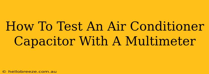 How To Test An Air Conditioner Capacitor With A Multimeter