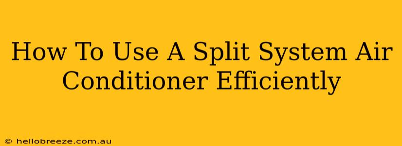 How To Use A Split System Air Conditioner Efficiently