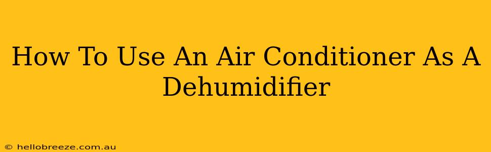 How To Use An Air Conditioner As A Dehumidifier