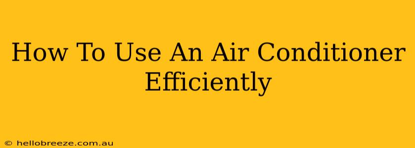 How To Use An Air Conditioner Efficiently