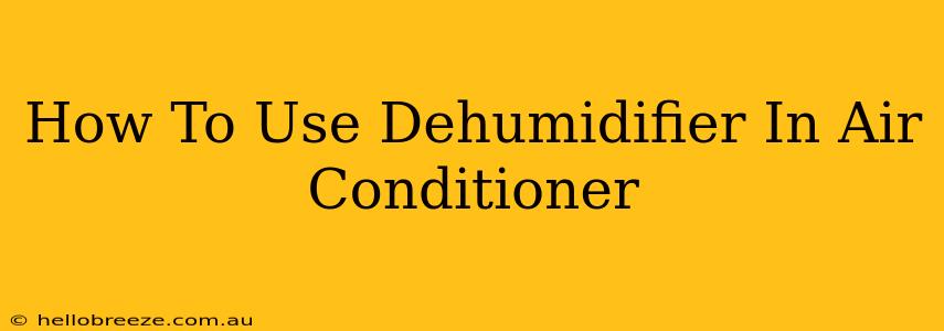 How To Use Dehumidifier In Air Conditioner