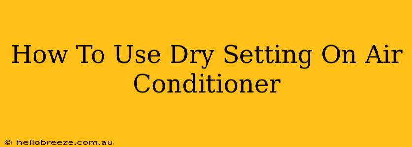 How To Use Dry Setting On Air Conditioner