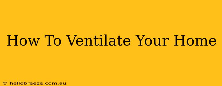 How To Ventilate Your Home