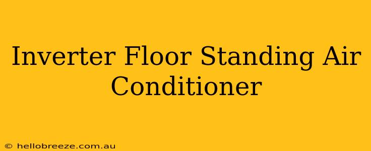 Inverter Floor Standing Air Conditioner