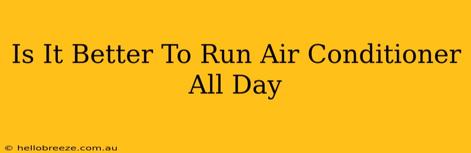 Is It Better To Run Air Conditioner All Day