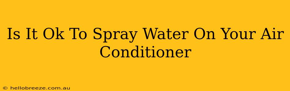 Is It Ok To Spray Water On Your Air Conditioner