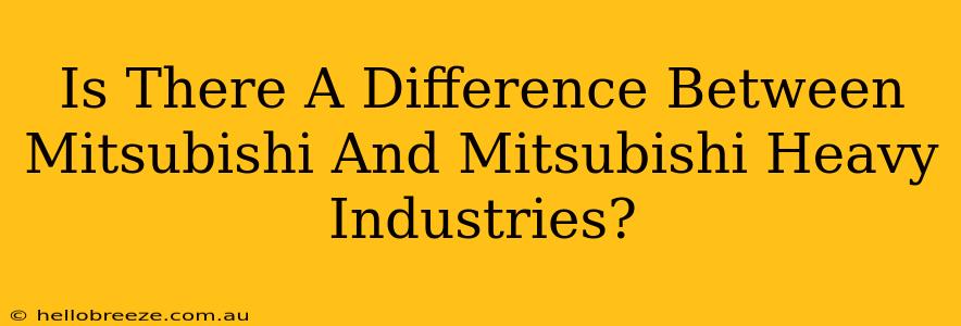 Is There A Difference Between Mitsubishi And Mitsubishi Heavy Industries?