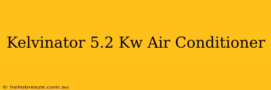 Kelvinator 5.2 Kw Air Conditioner