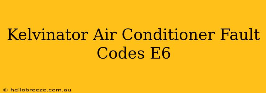 Kelvinator Air Conditioner Fault Codes E6