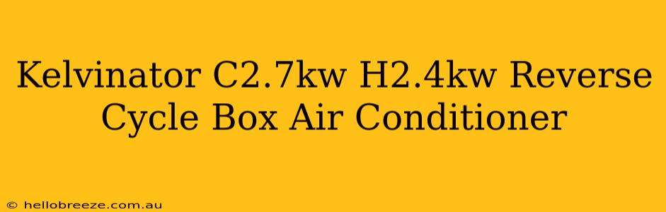 Kelvinator C2.7kw H2.4kw Reverse Cycle Box Air Conditioner